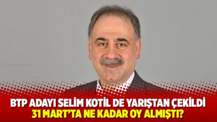 BTP adayı Selim Kotil de yarıştan çekildi