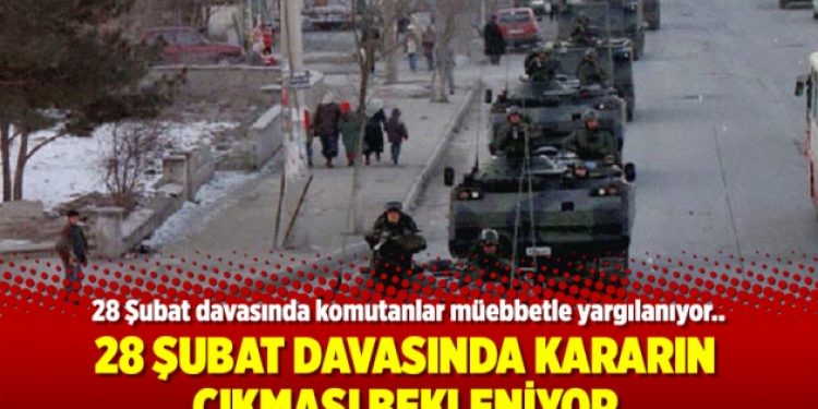 28 Şubat davasında kararın çıkması bekleniyor
