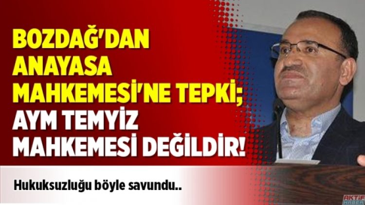 Bozdağ’dan Anayasa Mahkemesi’ne tepki; AYM Temyiz mahkemesi değildir!