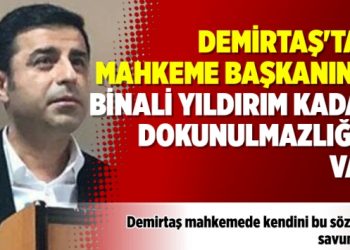 Demirtaş’tan mahkeme başkanına: Binali Yıldırım kadar dokunulmazlığım var