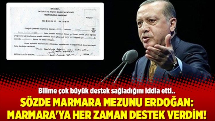 Sözde Marmara Mezunu Erdoğan: Marmara’ya her zaman destek verdim!