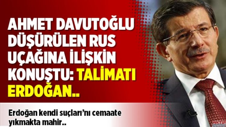 Ahmet Davutoğlu düşürülen Rus uçağına ilişkin konuştu: Talimatı Erdoğan..