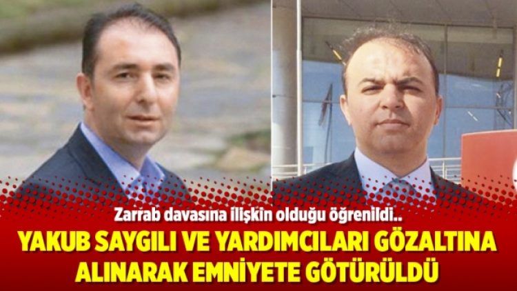 Yakub Saygılı ve yardımcıları tekrar gözaltına alınarak emniyete götürüldü