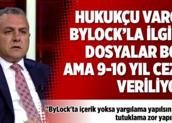 ​Hukukçu Varol ByLock’la ilgili: Dosyalar boş ama 9-10 yıl ceza veriliyor