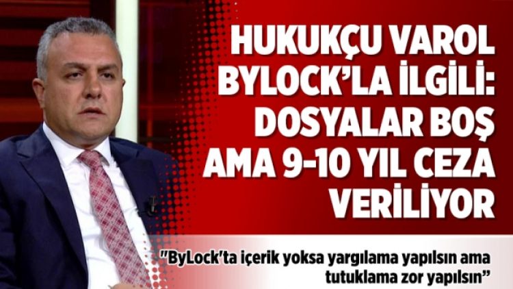 ​Hukukçu Varol ByLock’la ilgili: Dosyalar boş ama 9-10 yıl ceza veriliyor