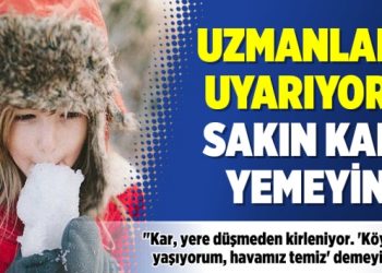 Uzmanlar uyarıyor: Sakın kar yemeyin!