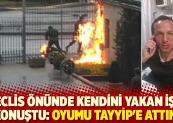 Meclis önünde kendini yakan işçi konuştu: Oyumu Tayyip’e attım