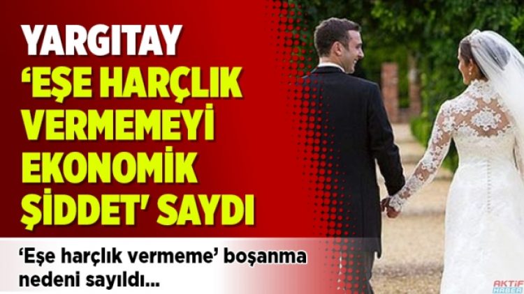 Yargıtay, ‘Eşe harçlık vermemeyi ekonomik şiddet’ saydı
