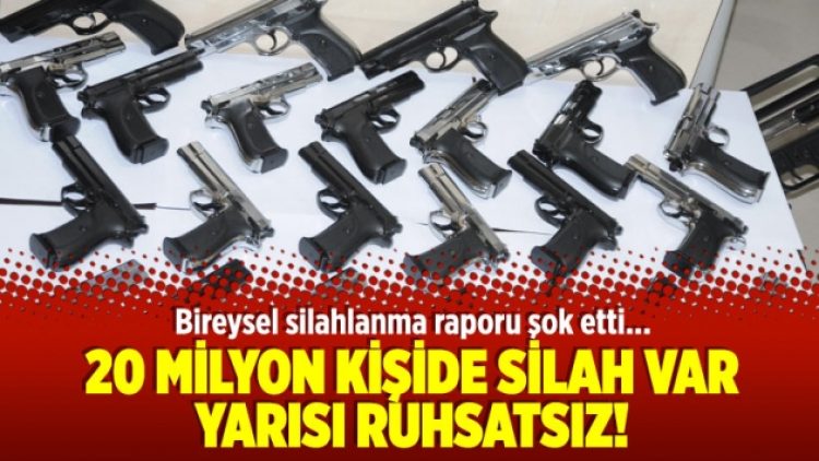 20 milyon kişide silah var yarısı ruhsatsız!