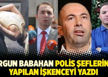 Ergun Babahan polis şeflerine yapılan işkenceyi yazdı