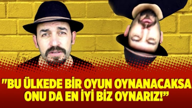 “Bu ülkede bir oyun oynanacaksa onu da en iyi biz oynarız!”