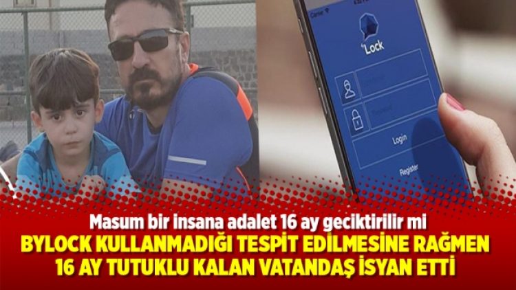 ByLock kullanmadığı tespit edilmesine rağmen 16 ay tutuklu kalan vatandaş isyan etti