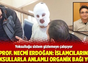Prof. Necmi Erdoğan: İslamcıların yoksullarla anlamlı organik bağı yok