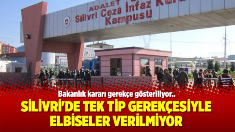 Silivri’de tek tip gerekçesiyle elbiseler verilmiyor
