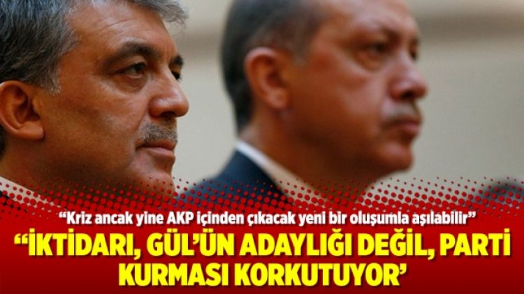 İktidarı, Gül’ün adaylığı değil, parti kurması korkutuyor’