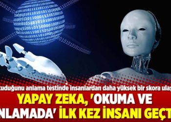 ​Yapay zeka, ‘okuma ve anlamada’ ilk kez insanı geçti!