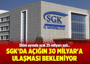 SGK’da açığın 30 Milyar’a ulaşması bekleniyor