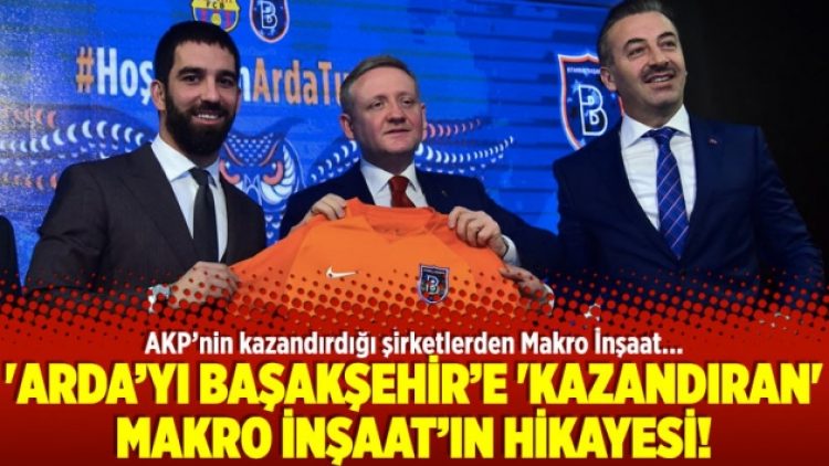 ‘Arda’yı Başakşehir’e ‘kazandıran’ Makro İnşaat’ın hikayesi!