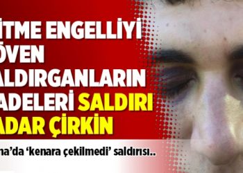 İşitme engelliyi döven saldırganların ifadeleri saldırı kadar çirkin