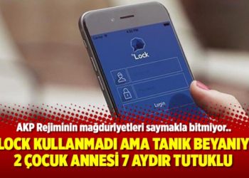ByLock kullanmadı ama tanık beyanıyla 2 çocuk annesi 7 aydır tutuklu