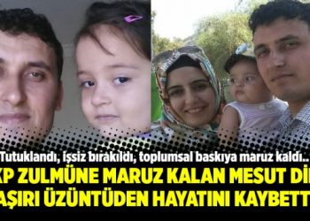 AKP zulmüne maruz kalan Mesut Dinç aşırı üzüntüden hayatını kaybetti