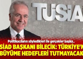 TÜSİAD Başkanı Bilecik: Türkiye’nin büyüme hedefleri tutmayacak