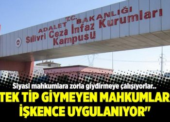 “Tek tip giymeyen mahkumlara işkence uygulanıyor”