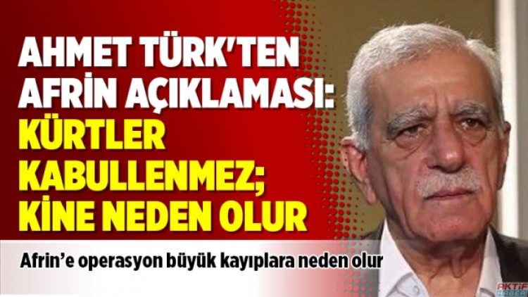 Ahmet Türk’ten Afrin açıklaması: Kürtler kabullenmez; kine neden olur