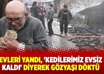 ​Evleri yandı, ‘Kedilerimiz evsiz kaldı’ diye ağladı