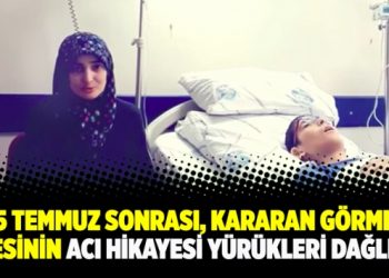 15 Temmuz sonrası, kararan hayatların acı hikayesi