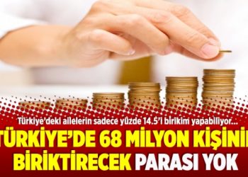 Türkiye’de 68 milyon kişinin biriktirecek parası yok