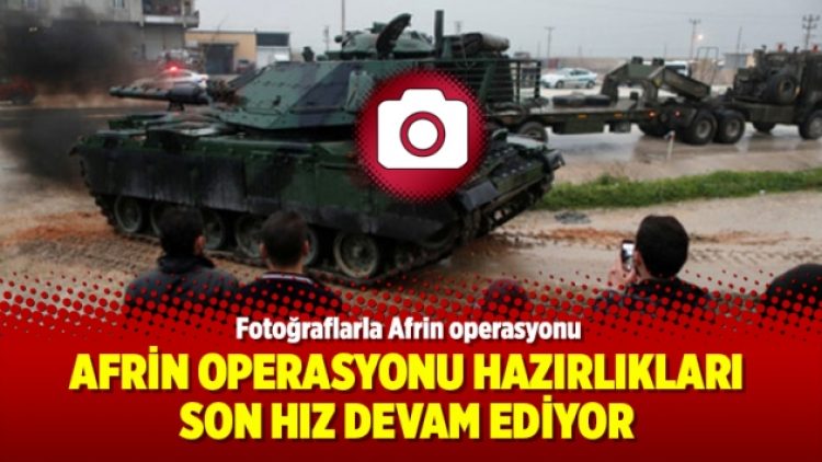 Afrin operasyonu hazırlıkları son hız devam ediyor