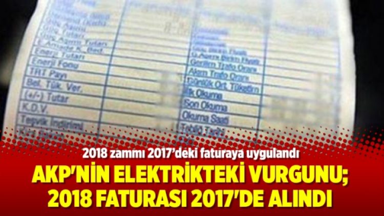 AKP’nin elektrikteki vurgunu; 2018 faturası 2017’de alındı