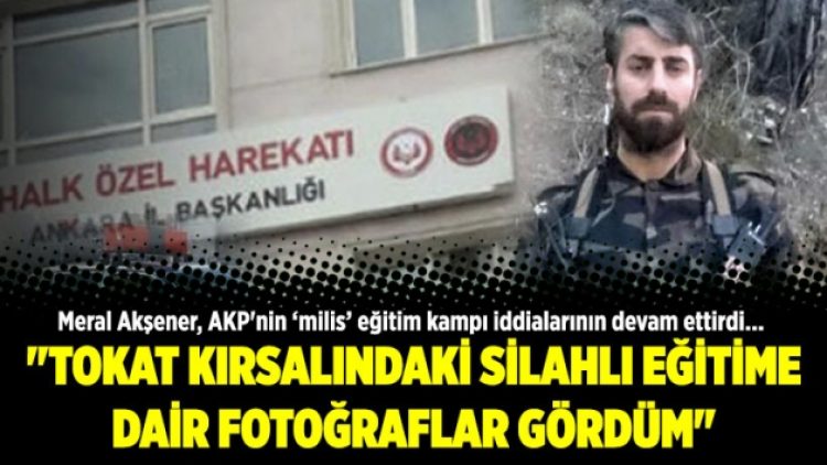 “Tokat kırsalındaki silahlı eğitime dair fotoğraflar gördüm”
