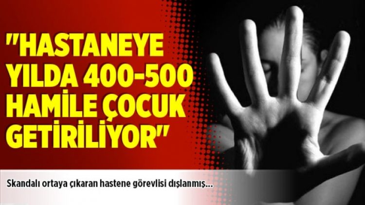 “Hastaneye yılda 400-500 hamile çocuk getiriliyor”