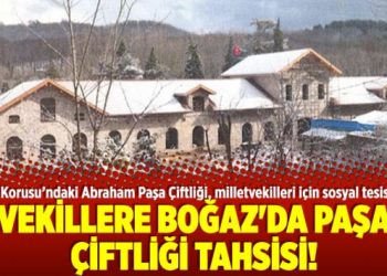 Vekillere Boğaz’da paşa çiftliği tahsisi!