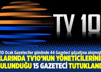 Aralarında TV10’nun yöneticilerinin de bulunduğu 15 kişi tutuklandı