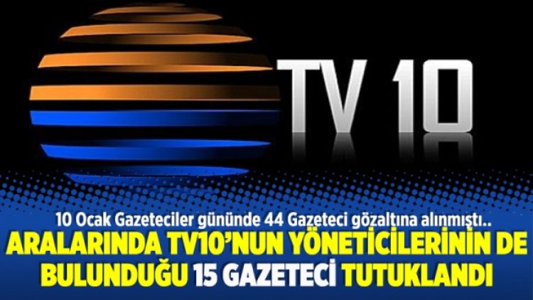Aralarında TV10’nun yöneticilerinin de bulunduğu 15 kişi tutuklandı
