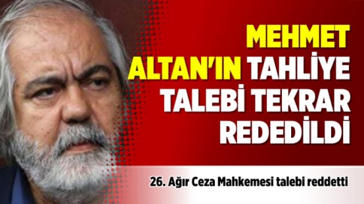 Mehmet Altan’ın tahliye talebi tekrar reddedildi