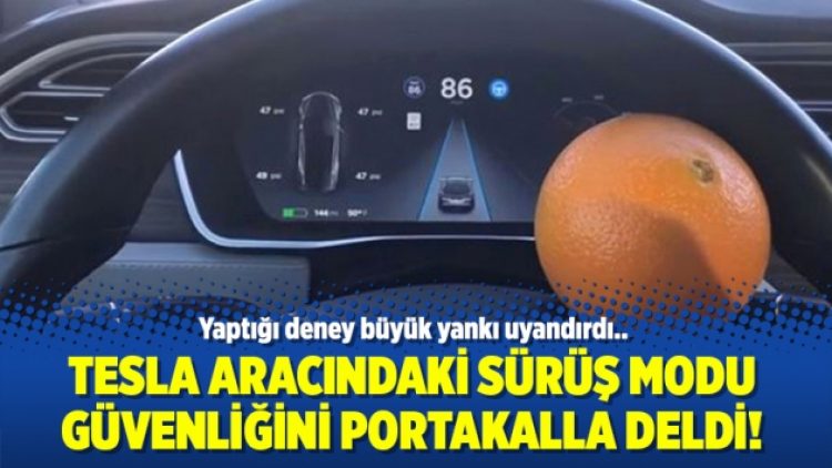 Tesla aracındaki sürüş modu güvenliğini portakalla deldi!