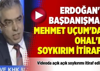 Erdoğan’ın Başdanışmanı Mehmet Uçum’dan OHAL’de soykırım itirafı..