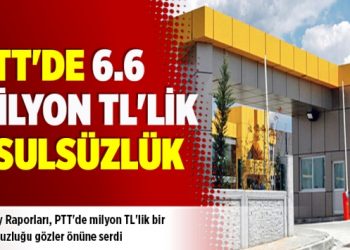 ​PTT’de 6.6 milyon TL’lik usulsüzlük