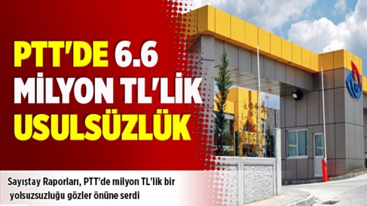 PTT’de 6.6 milyon TL’lik usulsüzlük