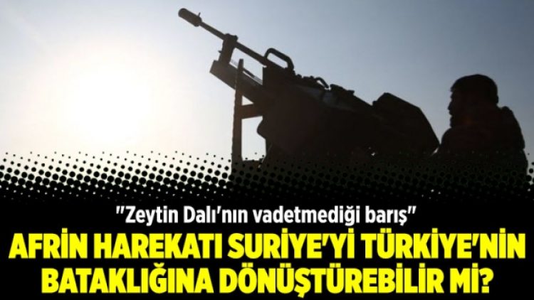 Afrin harekatı Suriye’yi Türkiye’nin bataklığına dönüştürebilir mi?