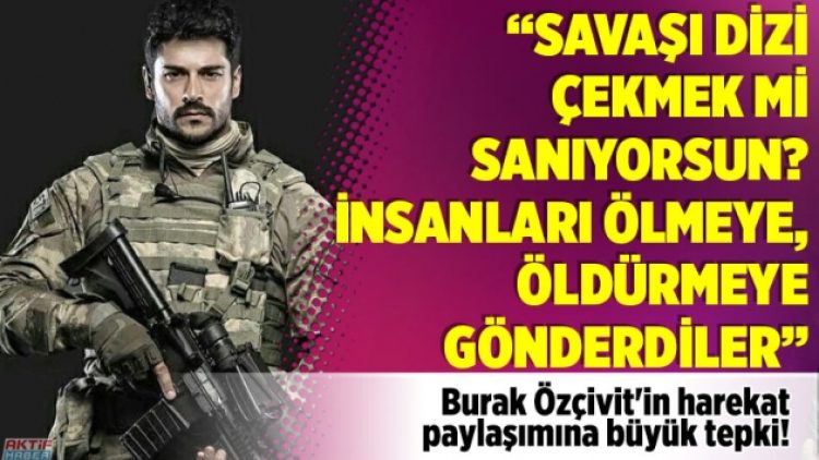 “Savaşı dizi çekmek mi sanıyorsun? İnsanları ölmeye, öldürmeye gönderdiler”