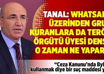 ​Tanal: Whatsapp üzerinden grup kuranlara da terör örgütü üyesi dense o zaman ne yaparız