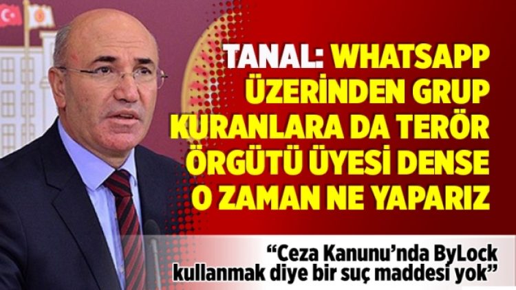 ​Tanal: Whatsapp üzerinden grup kuranlara da terör örgütü üyesi dense o zaman ne yaparız