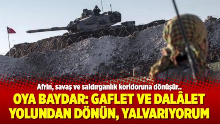 Oya Baydar: Gaflet ve dalâlet yolundan dönün, yalvarıyorum