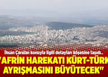 “Afrin harekatı Kürt-Türk ayrışmasını büyütecek”