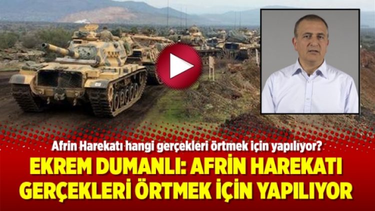 Ekrem Dumanlı: Afrin Harekatı gerçekleri örtmek için yapılıyor